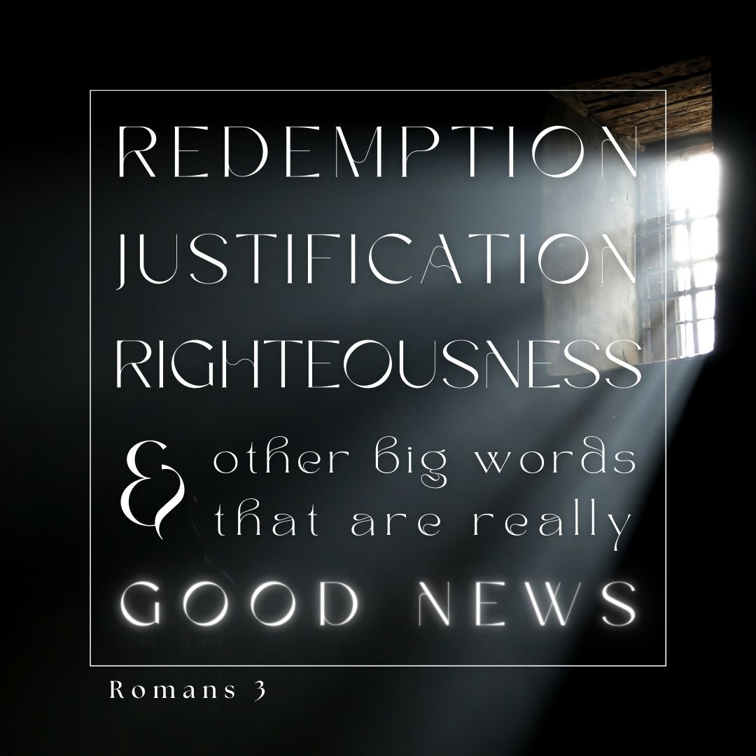 Redemption, Justification, Righteousness & Other Big Words That Are Really Good News