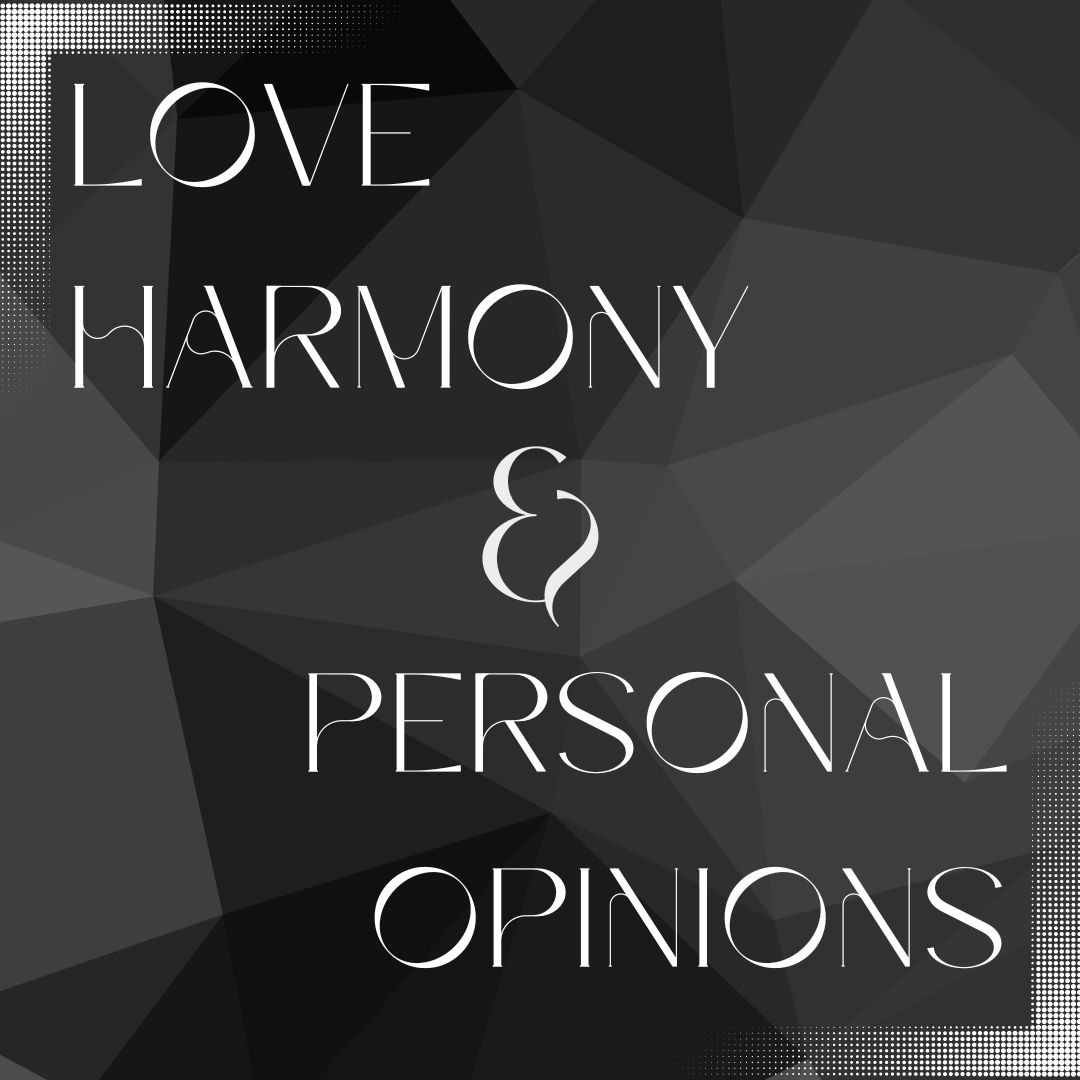 Love, Harmony, & Personal Opinions
